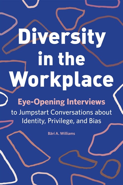 Diversity in the Workplace: Eye-Opening Interviews to Jumpstart Conversations about Identity, Privilege, and Bias (Paperback)