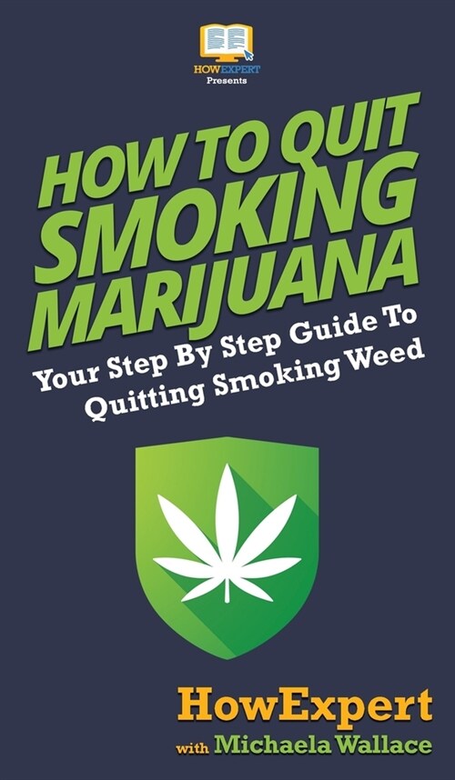 How to Quit Smoking Marijuana: Your Step By Step Guide To Quitting Smoking Weed (Hardcover)