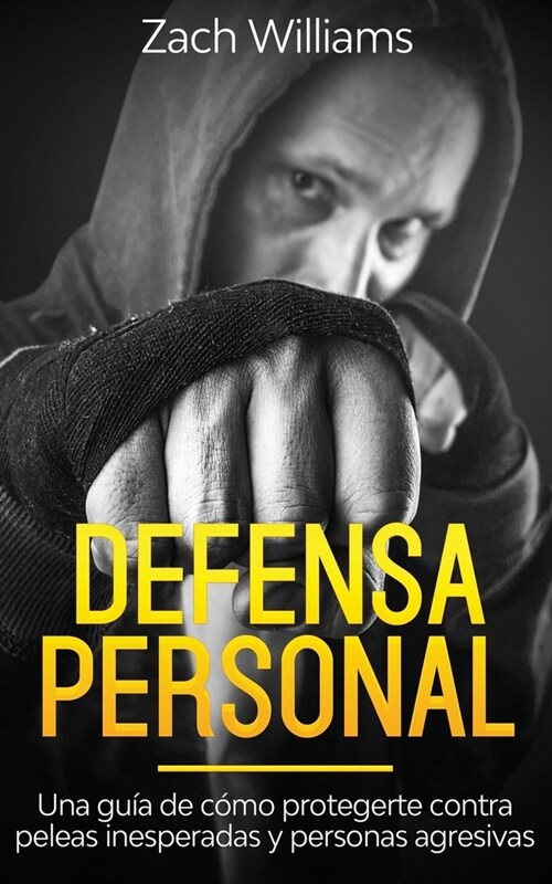 Defensa Personal: Una Gu? de C?o Protegerte Contra Peleas Inesperadas y Personas Agresivas (Paperback)