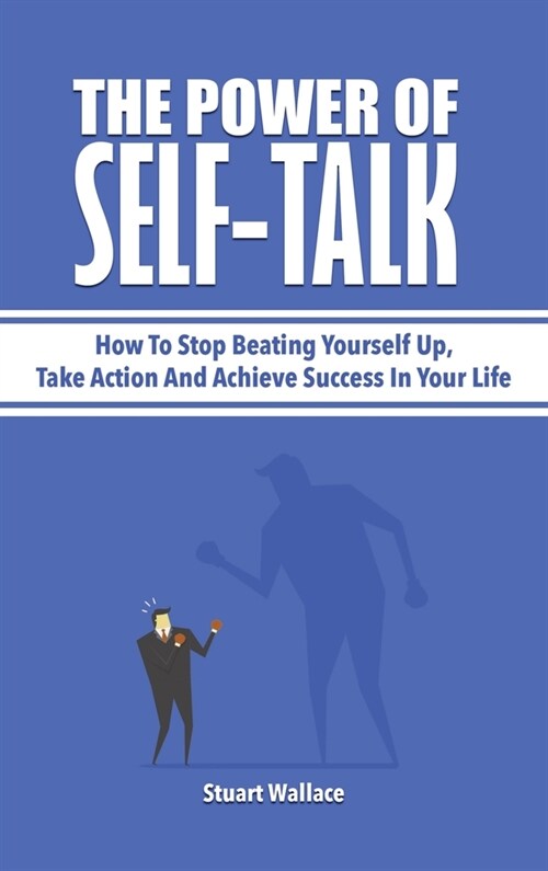 The Power Of Self-Talk: How To Stop Beating Yourself Up, Take Action And Achieve Success In Your Life (Hardcover)