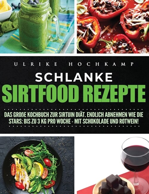 Schlanke Sirtfood Rezepte: Das gro? Kochbuch zur Sirtuin Di?. Endlich abnehmen wie die Stars: Bis zu 3 kg pro Woche-mit Schokolade und Rotwein! (Hardcover)