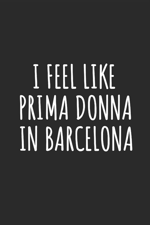 I Feel Like Prima Donna In Barcelona: Blank Lined Notebook (Paperback)