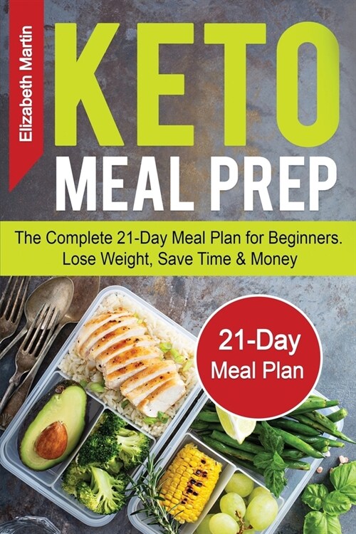 Keto Meal Prep: The Complete 21-Day Meal Plan for Beginners. Lose Weight, Save Time & Money (Paperback)