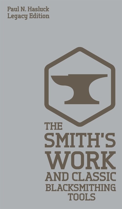 The Smiths Work And Classic Blacksmithing Tools (Legacy Edition): Classic Approaches And Equipment For The Forge (Hardcover, Legacy)
