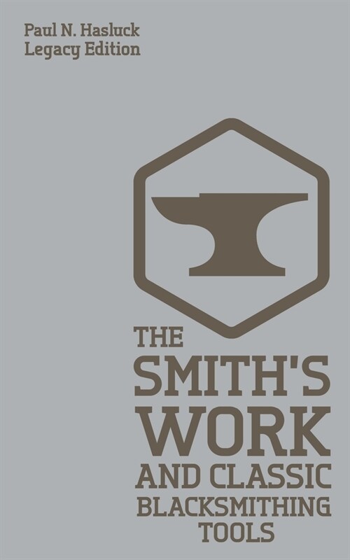 The Smiths Work And Classic Blacksmithing Tools (Legacy Edition): Classic Approaches And Equipment For The Forge (Paperback, Legacy)