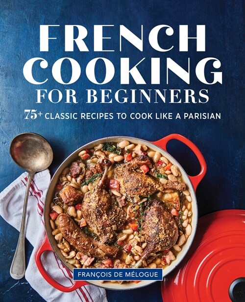 French Cooking for Beginners: 75+ Classic Recipes to Cook Like a Parisian (Paperback)