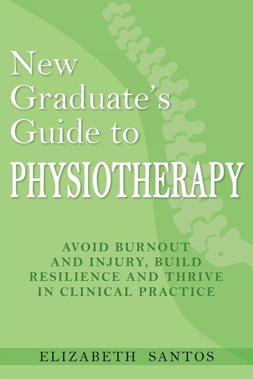 New Graduates Guide to Physiotherapy: Avoid burnout and injury, build resilience and thrive in clinical practice (Paperback)