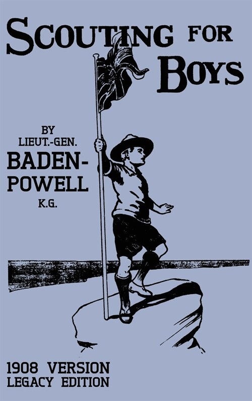 Scouting For Boys 1908 Version (Legacy Edition): The Original First Handbook That Started The Global Boy Scout Movement (Hardcover, Legacy)