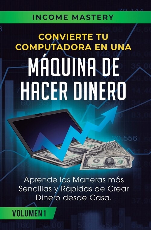 Convierte Tu Computadora en Una M?uina de Hacer Dinero: Aprende Las Maneras M? Sencillas y R?idas de Crear Dinero Desde Casa Volumen 1: Incrementa (Hardcover)