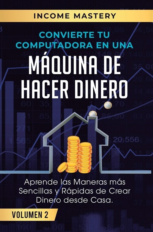 Convierte Tu Computadora en Una M?uina de Hacer Dinero: Aprende Las Maneras M? Sencillas y R?idas de Crear Dinero Desde Casa Volumen 2: El Mercado (Hardcover)