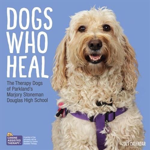 Dogs Who Heal Wall Calendar 2021: The Therapy Dogs of Parklands Marjory Stoneman Douglas High School (Wall)