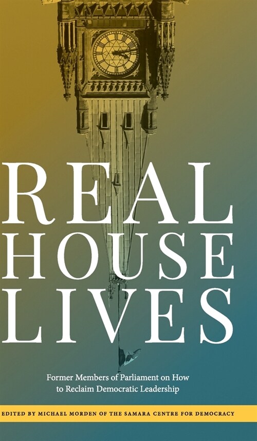 Real House Lives: Former Members of Parliament on How to Reclaim Democratic Leadership (Hardcover)