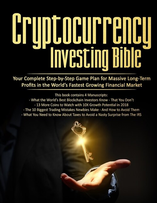 Cryptocurrency Investing Bible: Your Complete Step-by-Step Game Plan for Massive Long-Term Profits in the Worlds Fastest Growing Market (Paperback)