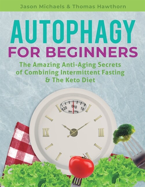 Autophagy for Beginners: The Amazing Anti-Aging Secrets of Combining Intermittent Fasting & The Keto Diet (Paperback)