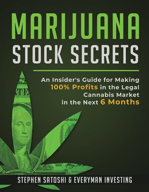 Marijuana Stock Secrets: An Insiders Guide for Making 100% Profits in the Legal Cannabis Market in the Next 6 Months (Paperback)