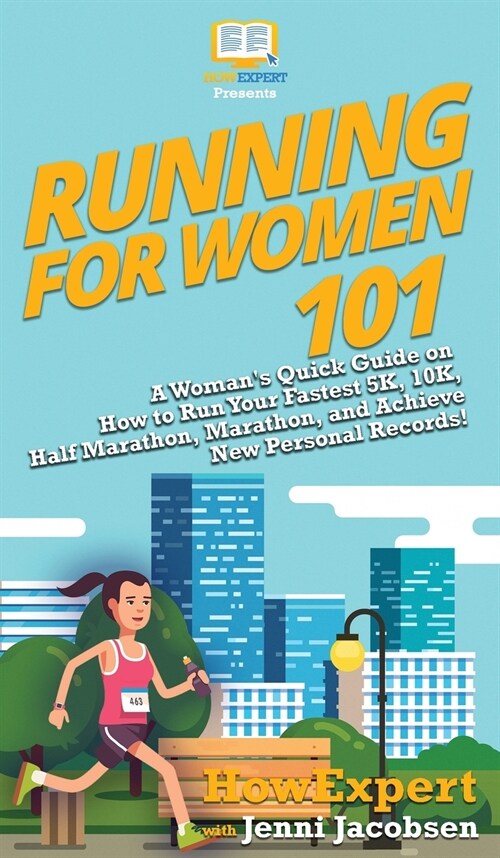 Running for Women 101: A Womans Quick Guide on How to Run Your Fastest 5K, 10K, Half Marathon, Marathon, and Achieve New Personal Records! (Hardcover)