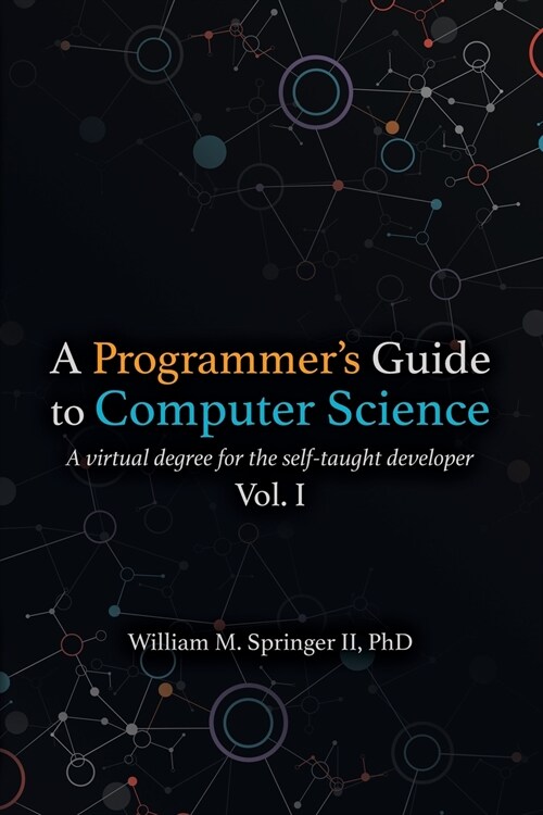 A Programmers Guide to Computer Science: A virtual degree for the self-taught developer (Paperback)