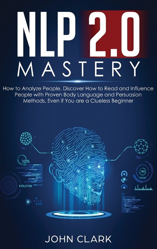 NLP 2.0 Mastery - How to Analyze People: Discover How to Read and Influence People with Proven Body Language and Persuasion Methods, Even if You are a (Hardcover)