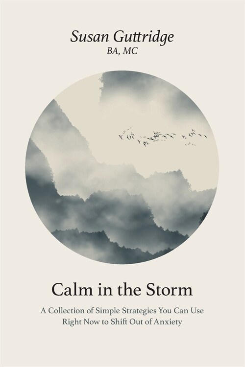 Calm in the Storm: A Collection of Simple Strategies You Can Use Right Now to Shift Out of Anxiety (Paperback)
