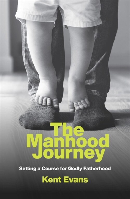 The Manhood Journey : Setting a Course for Godly Fatherhood (Paperback)