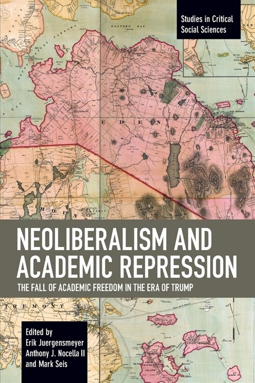 Neoliberalism and Academic Repression: The Fall of Academic Freedom in the Era of Trump (Paperback)