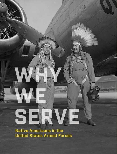 Why We Serve: Native Americans in the United States Armed Forces (Hardcover)