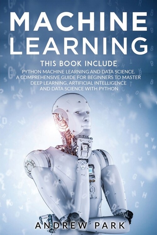 Machine Learning: This Book Includes: Python Machine Learning and Data Science. A Comprehensive Guide for Beginners to Master Deep Learn (Paperback)