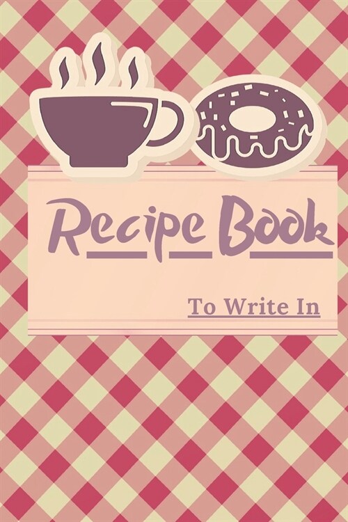 My Recipe Book To Write In: cookbook to note down your 110 favorite recipes / Blank Recipe Book to Write In Favorite Recipes/ My Best 110 Recipes (Paperback)