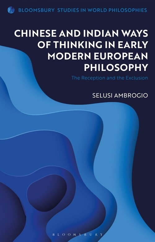Chinese and Indian Ways of Thinking in Early Modern European Philosophy : The Reception and the Exclusion (Hardcover)