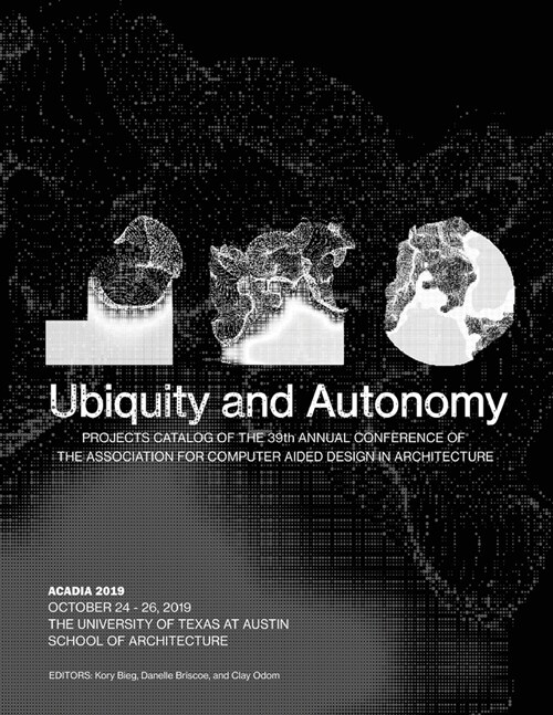 Acadia 2019: Ubiquity and Autonomy: Project Catalog of the 39th Annual Conference of the Association for Computer Aided Design in A (Paperback)