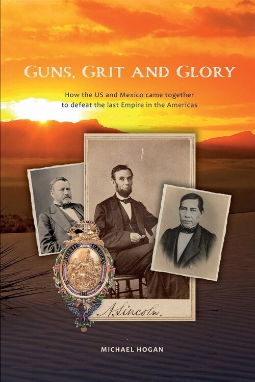 Guns, Grit, and Glory: How the US and Mexico came together to defeat the last Empire in the Americas (Paperback)