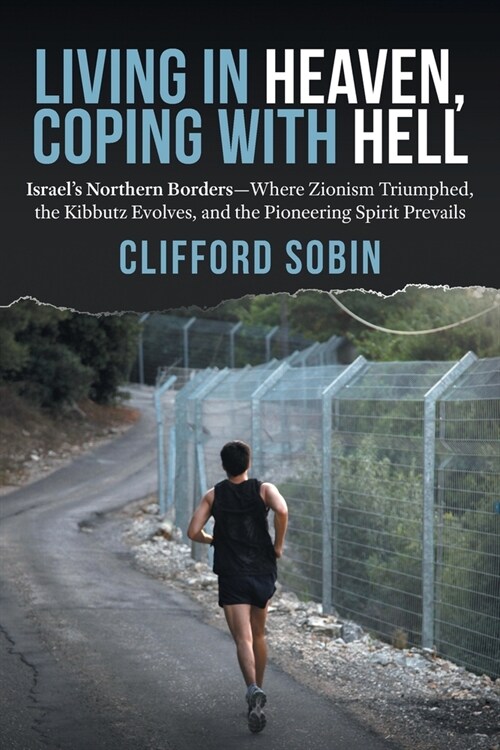Living in Heaven, Coping with Hell: Israels Northern Borders-Where Zionism Triumphed, the Kibbutz Evolves, and the Pioneering Spirit Prevails (Paperback)