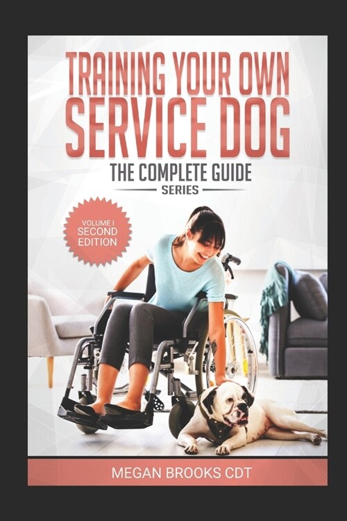 Training Your Own Service Dog: The Complete Guide: everything you need to know about your owner trained service dog (Paperback)