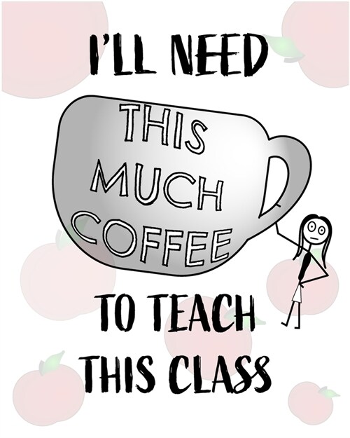 Teacher Notebook - Teacher Gift - Female Teacher: Teachers Notebook - Ill Need This Much Coffee to Teach This Class (Paperback)