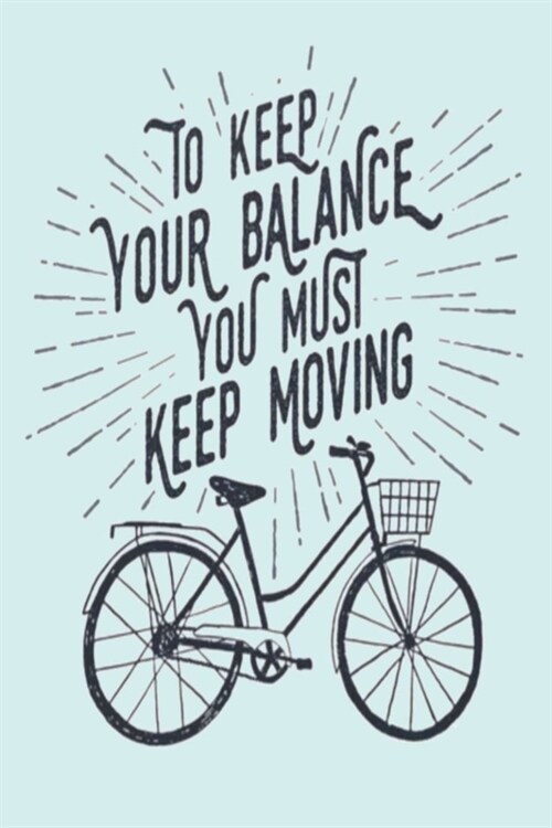 To Keep Your Balance You Must Keep Moving: A Gratitude Journal to Win Your Day Every Day, 6X9 inches, Bicycle Graphic on Light Bluematte cover, 111 pa (Paperback)
