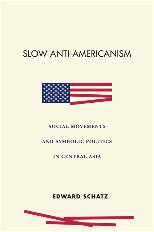 Slow Anti-Americanism: Social Movements and Symbolic Politics in Central Asia (Hardcover)