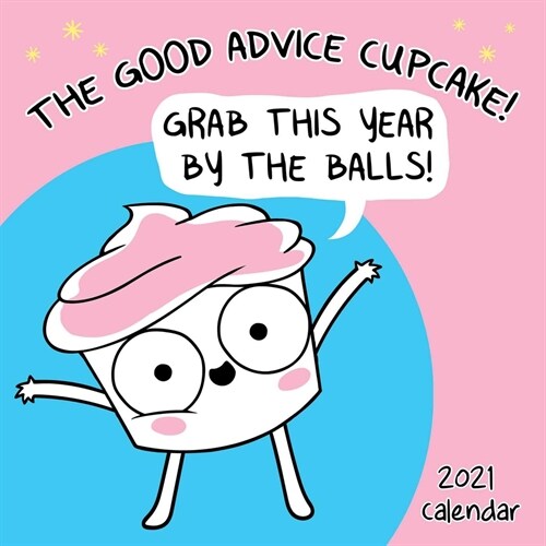 The Good Advice Cupcake 2021 Wall Calendar: Grab This Year by the Balls! (Wall)