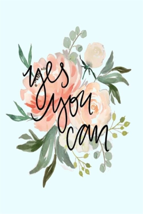 yes you can: Lined Notebook, 110 Pages -Empowering & Inspirational Quote with Watercolor Peonies on Light Blue Matte Soft Cover, 6X (Paperback)