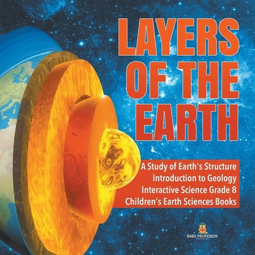 Layers of the Earth A Study of Earths Structure Introduction to Geology Interactive Science Grade 8 Childrens Earth Sciences Books (Paperback)