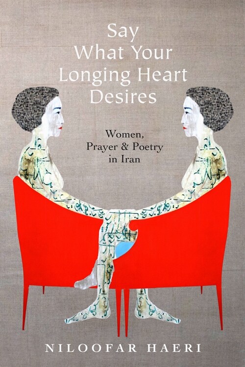 Say What Your Longing Heart Desires: Women, Prayer, and Poetry in Iran (Paperback)
