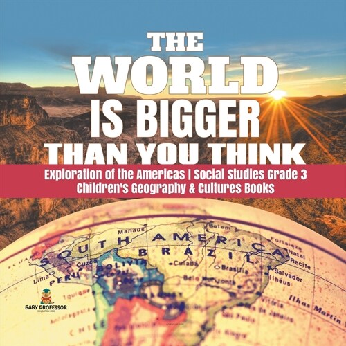 The World is Bigger Than You Think Exploration of the Americas Social Studies Grade 3 Childrens Geography & Cultures Books (Paperback)