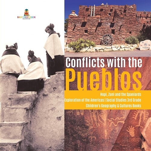 Conflicts with the Pueblos Hopi, Zuni and the Spaniards Exploration of the Americas Social Studies 3rd Grade Childrens Geography & Cultures Books (Paperback)