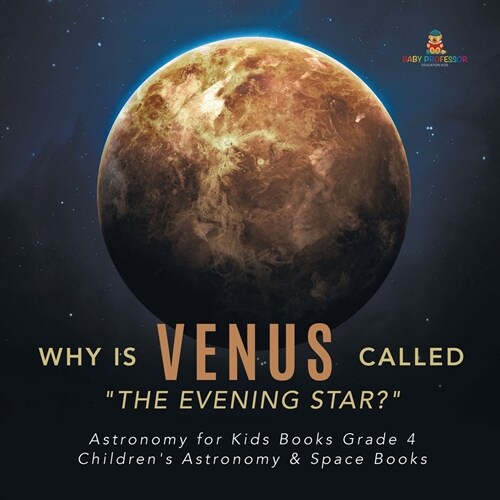 Why is Venus Called The Evening Star? Astronomy for Kids Books Grade 4 Childrens Astronomy & Space Books (Paperback)