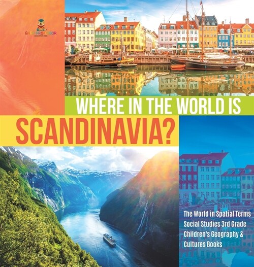 Where in the World is Scandinavia? The World in Spatial Terms Social Studies 3rd Grade Childrens Geography & Cultures Books (Hardcover)