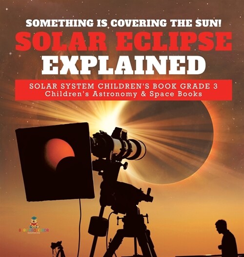 Something is Covering the Sun! Solar Eclipse Explained Solar System Childrens Book Grade 3 Childrens Astronomy & Space Books (Hardcover)