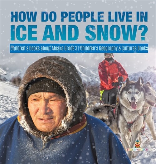 How Do People Live in Ice and Snow? Childrens Books about Alaska Grade 3 Childrens Geography & Cultures Books (Hardcover)