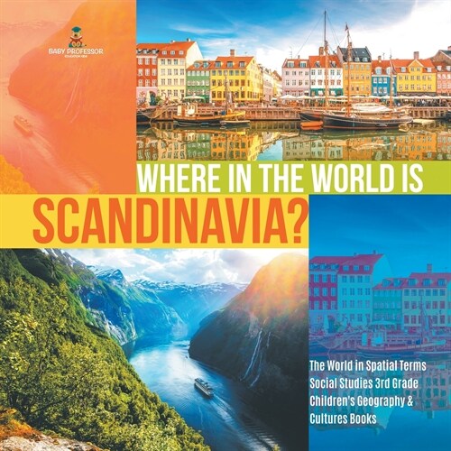 Where in the World is Scandinavia? The World in Spatial Terms Social Studies 3rd Grade Childrens Geography & Cultures Books (Paperback)