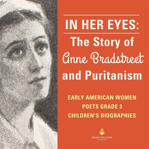 In Her Eyes: The Story of Anne Bradstreet and Puritanism Early American Women Poets Grade 3 Childrens Biographies (Paperback)