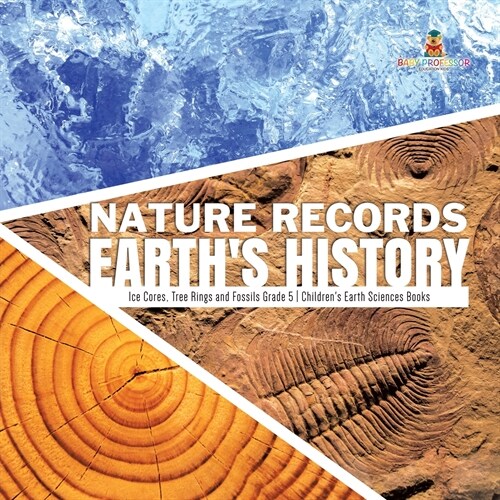 Nature Records Earths History Ice Cores, Tree Rings and Fossils Grade 5 Childrens Earth Sciences Books (Paperback)