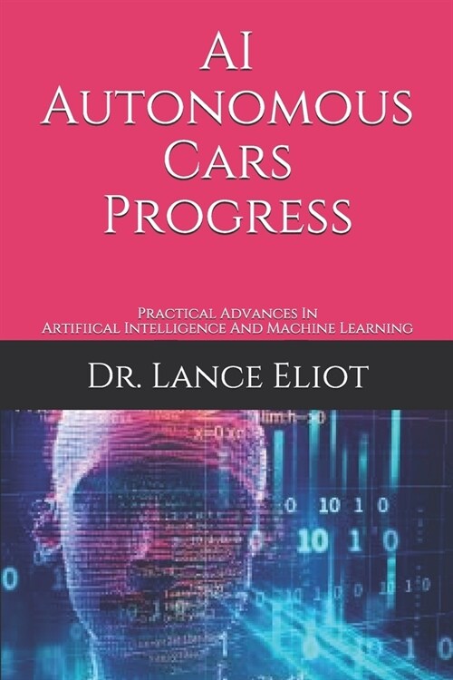 AI Autonomous Cars Progress: Practical Advances In Artifiical Intelligence And Machine Learning (Paperback)